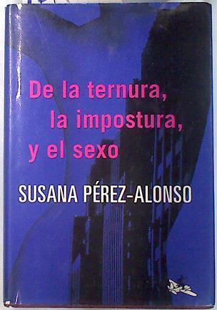 De la ternura, la impostura y el sexo | 135368 | Pérez-Alonso, Susana