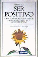 Aprende a ser positivo: ejercicios de autosugestión para enfrentar la vida con entusiasmo | 184793 | Muller, Marie-France