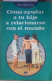 Cómo ayudar a tu hijo a relacionarse con el mundo | 186739 | Menezo García, Daniel/Olsen Laney, Marti