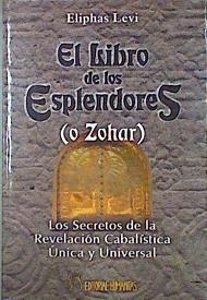 El libro de los esplendores (o Zohar) : los secretos de la revelación cabalísta única y universal | 145124 | Lévy, Éliphas (1810-1875)