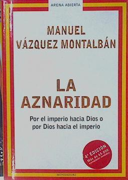 La Aznaridad Por El Imperio Hacia Dios O Por Dios Hacia El Imperio | 59369 | Vázquez Montalban, Manuel