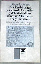 Relación del origen y suceso de los xarifes y del estado de los reinos de Marruecos, Fez y Tarudante | 36749 | Diego De Torres/Mercedes Garcia Arenal, Edición, estudio índices y notas de
