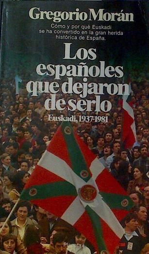 Los Españoles Que Dejaron De Serlo Euskadi, 1937-1981 | 43097 | Morán, Gregorio