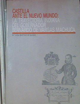 Castilla Ante El Nuevo Mundo La Trayectoria Indiana Del Gobernador Bernardo De Vargas | 51433 | Martinez De Salinas, Mª Luisa