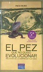 El pez que no quiso evolucionar: relatos de la empresa y de la vida | 177374 | Muro Villalón, Francisco