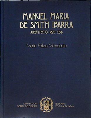 Manuel María de Smith Ibarra: arquitecto : 1879-1956 | 117193 | Paliza Monduate, Maite
