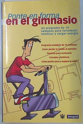 Ponte en forma en el gimnasio. Un programa de 10 semanas para fortalecer, tonificar y cargar energia | 134359 | Lis Marce
