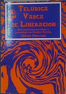Telúrica vasca de liberación Movimientos sociales y juveniles en Euskal Herria | 153716 | Pascual Lizárraga, Jakue
