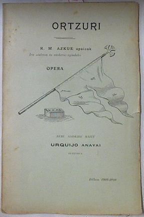 Ortzuri ( Opera escrita en tres actos y en vascuence ) Iru ataletan ta euskeraz egindako | 67262 | Resurrección María De Azkue
