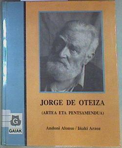 Jorge de Oteiza: artea eta pentsamendua | 157257 | Alonso Puelles, Andoni/Arzoz Carasusa, Iñaki