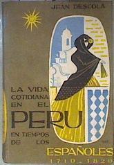 LA VIDA COTIDIANA EN EL PERU EN TIEMPO DE LOS ESPAÑOLES 1710 - 1820 | 181608 | Descola, Jean