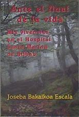 Ante el final de la vida : mis vivencias en el Hospital Santa María de Bilbao | 183492 | Bakaikoa Escala, Joseba