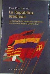 La república asediada hostilidad internacional y conflictos internos durante la guerra civil | 179246 | Paul Preston,