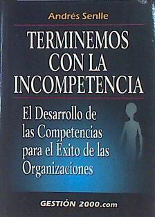 Terminemos con la incompetencia: El desarrollo de las competencias para el éxito de las organizacion | 141834 | Senlle, Andrés