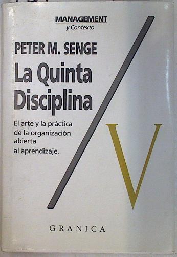 La Quinta disciplina El arte y la práctica de la organización abierta al aprendizaje | 131024 | Senge, Peter M.