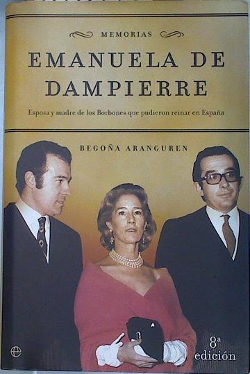 Memorias, Emanuela de Dampierre: esposa y madre de los Borbones que pudieron reinar en España | 84872 | Aranguren, Begoña
