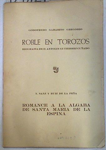 Roble en trozos: biografía de D. Antolin Gutiérrez Cuñado -Romance a la Algaba de Santa María de la | 129829 | Garabito Gregorio, Godofredo/Sanz y Ruiz de la Peña, M.