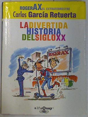 Roger AX El extraterrestre  La divertida historia del siglo XX | 130469 | García Retuerta, Carlos/Angel Luis González Romero ( Ilustrado)