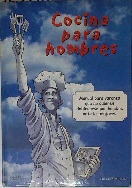 Cocina para hombres: manual para varones que no quieren doblegarse por hambre ante las mujeres | 125556 | Luque Lucas, Luis/José Guillermo Peña ( Ilustrador)