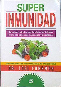 Superinmunidad : la guía de nutrición para fortalecer tus defensas y vivir más tiempo con más energí | 140062 | Fuhrman, Joel