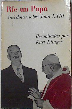 Ríe un Papa Anécdotas sobre Juan XXIII Recopiladas por Kurt Klinger | 126463 | Kurt Klinger