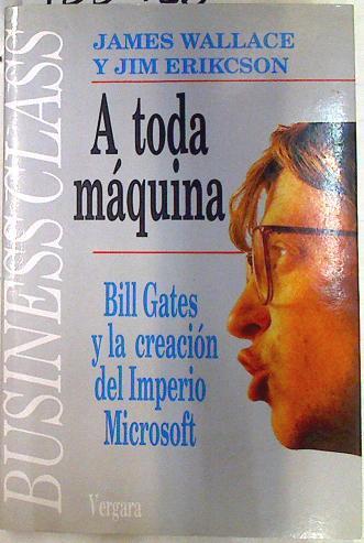 A toda maquina Bill Gates y la creación del Imperio Microsoft | 133926 | Wallace, James/Erikcson, Jim