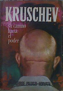 Kruschev. Su camino hacia el poder | 150843 | George Paloczi Horvath