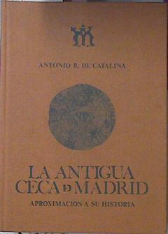 La Antigua Ceca De Madrid. Aproximación A Su Historia. | 58458 | Catalina Antonio R De