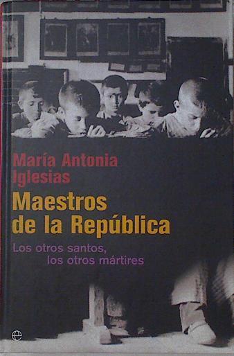Maestros de la República  : los otros santos, los otros mártires | 126147 | Iglesias González, María Antonia