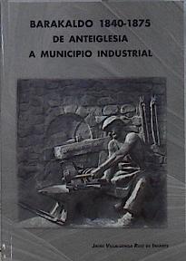 Barakaldo 1840 1875 DE anteiglesia a municipio industrial | 144933 | Jaime Villaluenga Ruisz de Infante