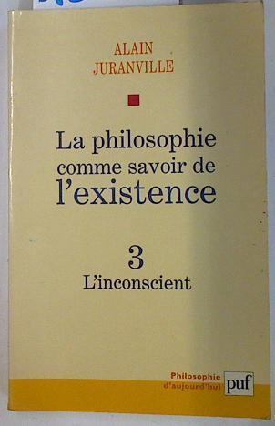 La philosophie comme savoir de l'existence 3: L'inconscient | 131453 | Juranville Alain