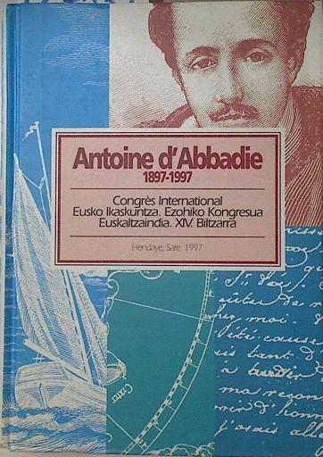 Antoine d'Abbadie, 1897-1997: congrès international : Eusko Ikaskuntza, ezohiko kongresua, Euskaltza | 127539 | Real Academia de la Lengua Vasca/Sociedad de Estudios Vascos