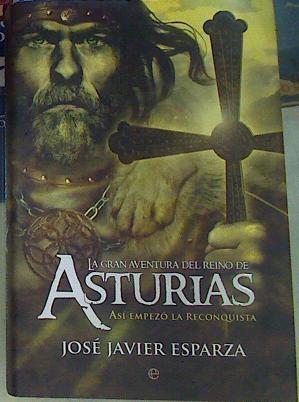 La gran aventura del reino de Asturias : así empezó la Reconquista | 156342 | Esparza Torres, José Javier (1963- )