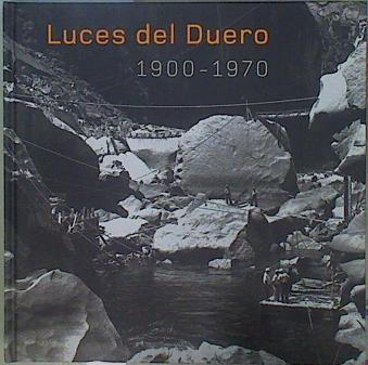 Luces del Duero 1900 1970 aprovechamientos hidroelectricos de la cuenca hidrográfica del Duero | 150608 | VVAA