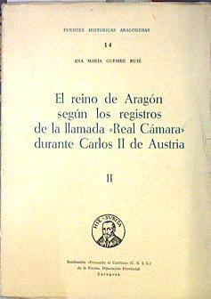 "El Reino de Aragón según los registros de la  "" Real Cámara"" durante Carlos II de Austria Tomo II" | 140226 | Guembe Ruiz, Ana María