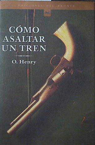 Cómo asaltar un tren | 121569 | Henry, Oliver/Cohen Levis Chokler, Marcelo