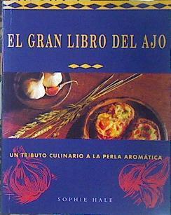 El Gran libro del AJo Un tributo Culinario a la perla aromática | 140132 | Hale, Sophie