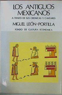 Los Antiguos Mexicanos A Través De Sus Crónicas Y Cantares | 56861 | León Portilla Miguel