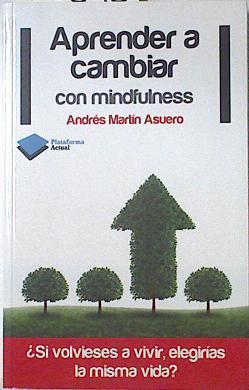 Aprende a cambiar con mindfulness | 123543 | Martín Asuero, Andrés
