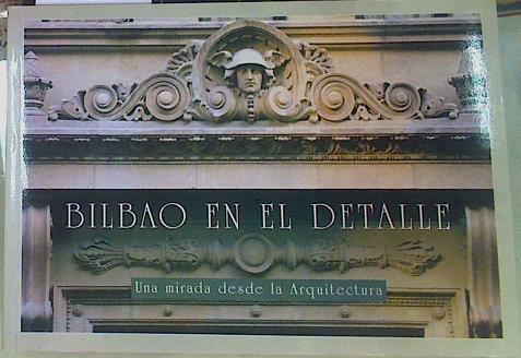 Bilbao en el detalle. Una mirada desde la arquitectura | 84908 | Francisco Javier San Marín, Gorka Pérez de la peña/Juan Luis Moraza