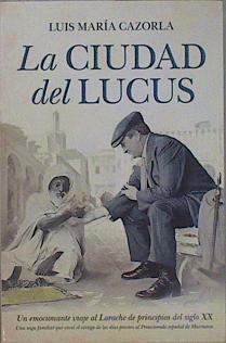 La ciudad del Lucus : un emocionante viaje al Larache de principios del siglo XX : una saga familiar | 152344 | Cazorla Prieto, Luis María