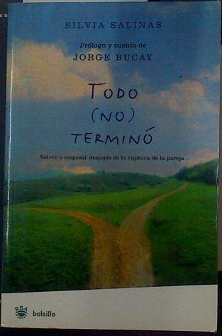 Todo (no) terminó. Volver a empezar despues de la ruptura de la pareja | 92809 | Bucay ( Prologo y cuento ), Jorge/Salinas, Sílvia