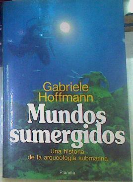 Mundos sumergidos: una historia de la arqueología submarina | 97339 | Hoffmann, Gabriele