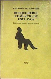 Bosquejo del comercio de esclavos Reflexiones Sobre Este Trafico Considerado Moral, Politica y Crist | 184391 | Blanco White, José María/Edición de, Manuel Moreno Alonso