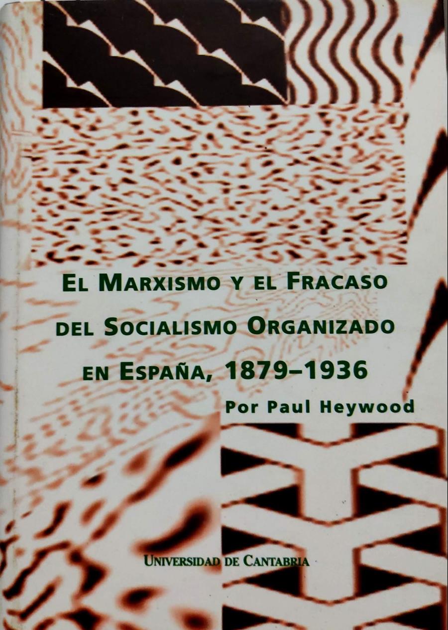 El marxismo y el fracaso del socialismo organizado en España 1879-1936 | 135424 | Heywood, Paul