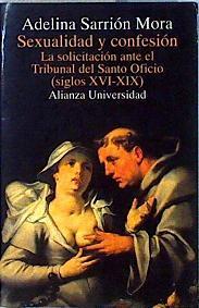 Sexualidad y confesión La Solicitación ante el Tribunal del Santo Oficio (Siglos XVI - XIX) | 144526 | Sarrión Mora, Adelina