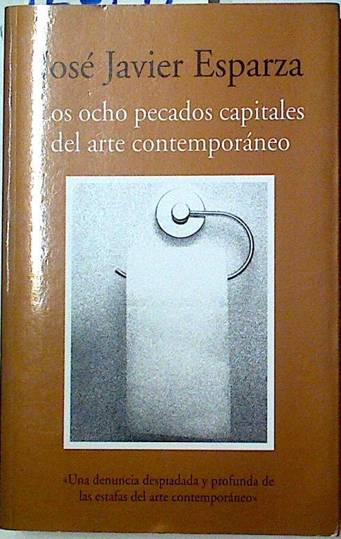 Los ocho pecados capitales del arte contemporáneo  : ensayos sobre arte y nihilismo | 128147 | Esparza Torres, José Javier