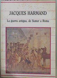 La Guerra Antigua De Sumer A Roma | 58971 | Harmand Jacques