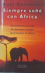 Siempre soñe con África la extraordinaria vida de una mujer europea en el corazón de Africa | 141656 | Gallman, Kuki