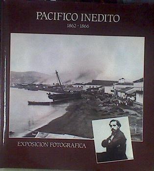 Pacífico inédito: 1862-1866 : exposición fotográfica | 177732 | VVAA